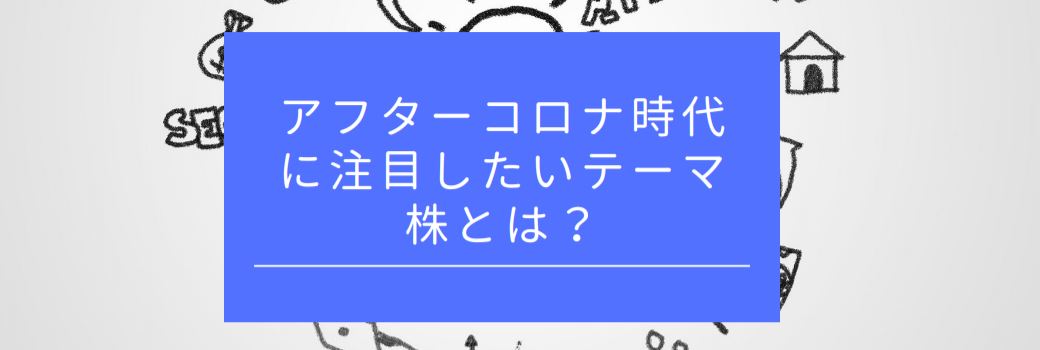 アフターコロナ時代に注目したいテーマ株とは？　サムネイル